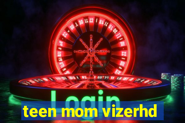 teen mom vizerhd